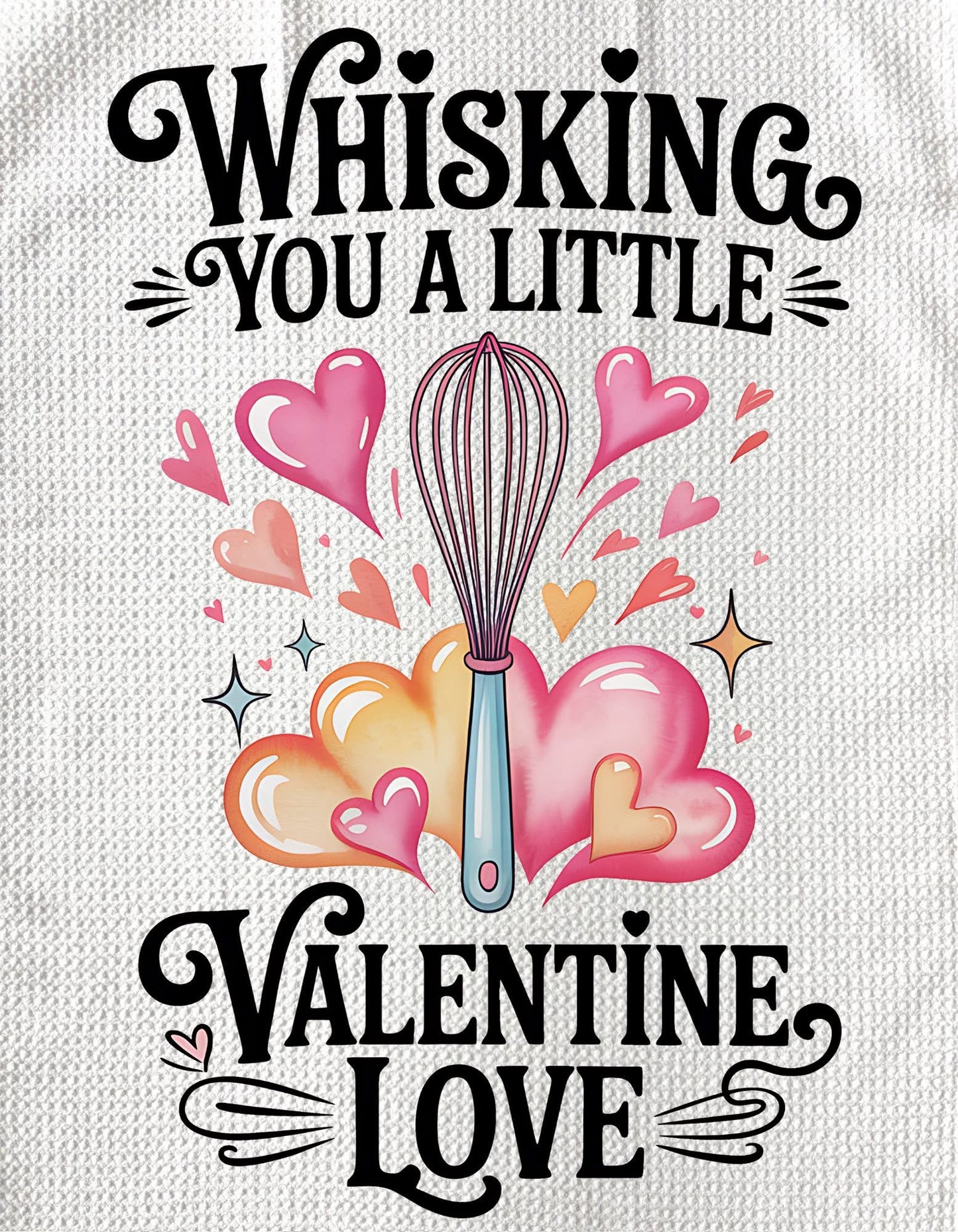 TOWELS - VALENTINE'S SAYINGS WHISKING YOU A LITTLE