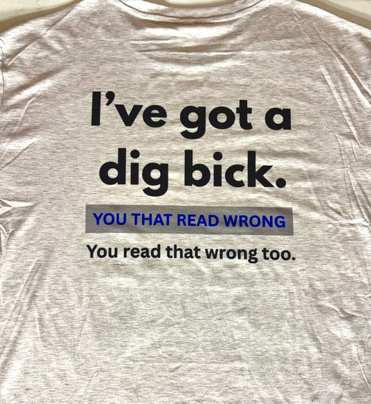 T-SHIRTS - FUNNY "I'VE GOT A DIG BICK"